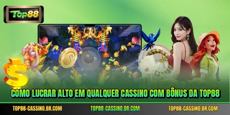 Como lucrar alto em qualquer cassino com bônus da TOP88