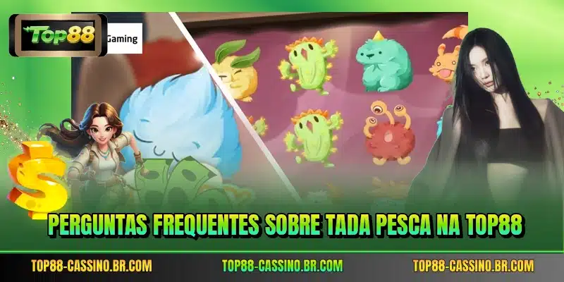Perguntas frequentes sobre Tada Pesca na TOP88