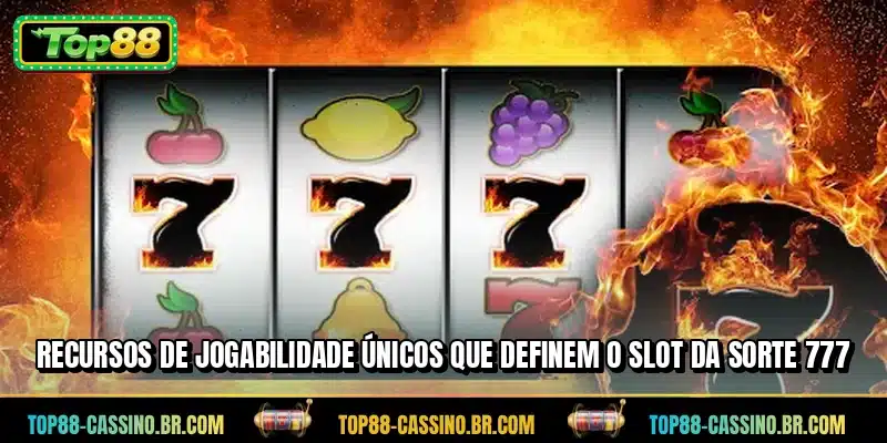 Recursos de jogabilidade únicos que definem o Slot da Sorte 777