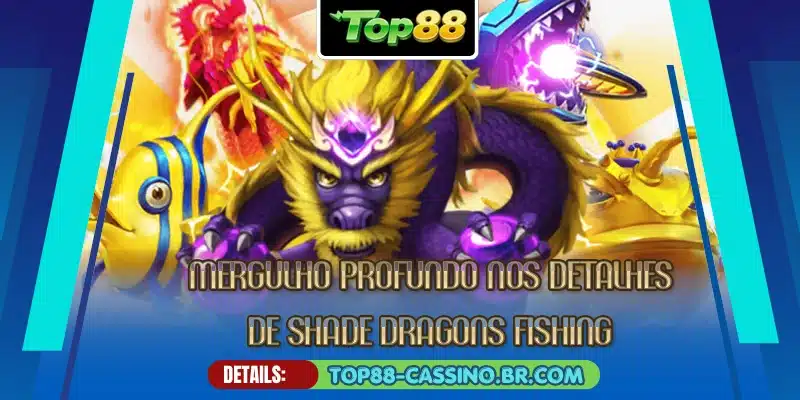 Mergulho profundo nos detalhes de Shade Dragons Fishing